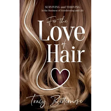 For the Love of Hair: Surviving and Thriving in the Business of Hairdressing and Life