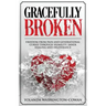 Gracefully Broken: Freedom from pain and generational curses through humility, inner healing and deliverance