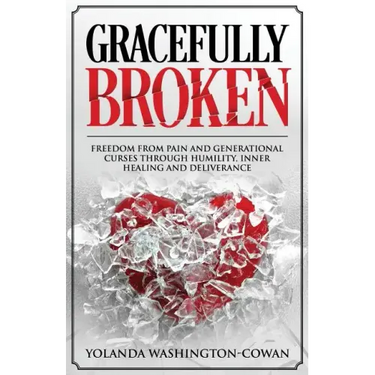 Gracefully Broken: Freedom from pain and generational curses through humility, inner healing and deliverance