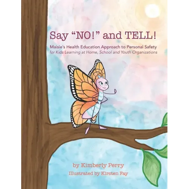 Say "NO!" and TELL!: Maisie's Health Education Approach to Personal Safety for Kids Learning at Home, School and Youth Organizations