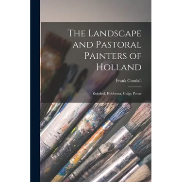 The Landscape and Pastoral Painters of Holland: Ruisdael, Hobbema, Cuijp, Potter