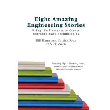 Eight Amazing Engineering Stories: Using the Elements to Create Extraordinary Technologies