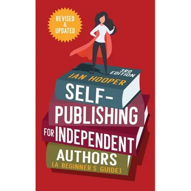 Self-Publishing for Independent Authors: (A Beginner's Guide)