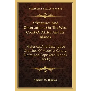 Adventures And Observations On The West Coast Of Africa And Its Islands: Historical And Descriptive Sketches Of Madeira, Canary, Biafra, And Cape Verd