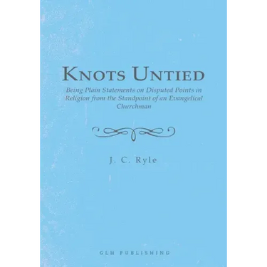 Knots Untied: Being Plain Statements on Disputed Points in Religion from the Standpoint of an Evangelical Churchman