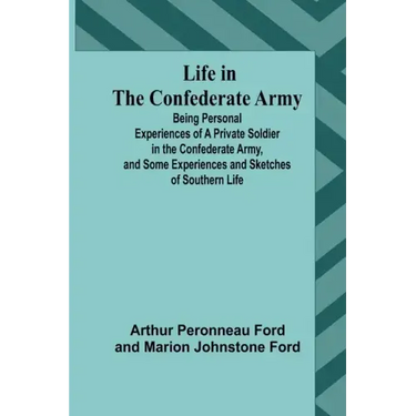 Life in the Confederate Army: Being Personal Experiences of a Private Soldier in the Confederate Army, and Some Experiences and Sketches of Southern