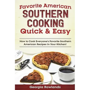 Favorite American Southern Cooking Quick & Easy: How to Cook Everyone's Favorite Southern American Recipes in Your Kitchen!