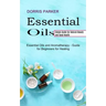 Essential Oil: Simple Guide for Natural Beauty and Good Health (Essential Oils and Aromatherapy - Guide for Beginners for Healing)