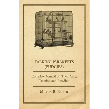 Talking Parakeets (Budgies) - Complete Manual on Their Care, Training and Breeding