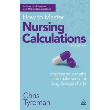 How to Master Nursing Calculations: Improve Your Maths and Make Sense of Drug Dosage Charts