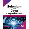 Selenium with Java - A Beginner's Guide: Web Browser Automation for Testing using Selenium with Java