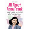 All About Anne Frank: A Kid's Guide to the Girl Who Told Her Story