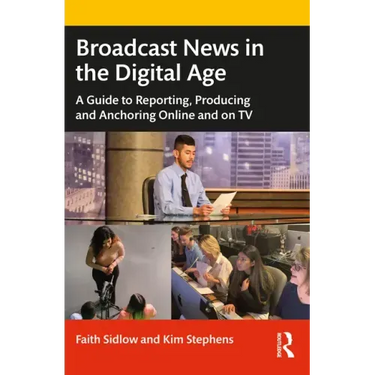 Broadcast News in the Digital Age: A Guide to Reporting, Producing and Anchoring Online and on TV