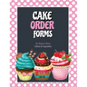 Cake Order Forms: Bakery Business Details, Customer Orders Form Book, Professional and Home, Cookies, Cupcakes, Cakes, Planner, Notebook