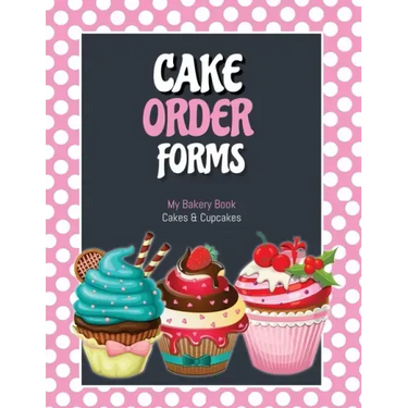 Cake Order Forms: Bakery Business Details, Customer Orders Form Book, Professional and Home, Cookies, Cupcakes, Cakes, Planner, Notebook