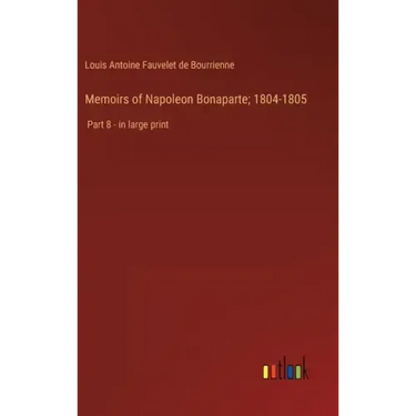 Memoirs of Napoleon Bonaparte; 1804-1805: Part 8 - in large print