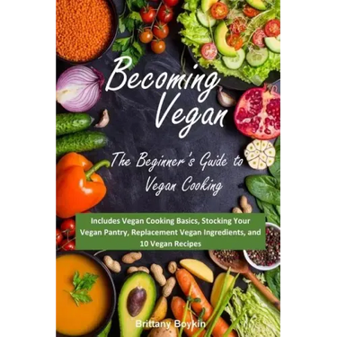 Becoming Vegan: The Beginner's Guide to Vegan Cooking: Includes Vegan Cooking Basics, Stocking Your Vegan Pantry, Replacement Vegan In