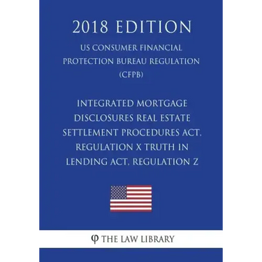 Integrated Mortgage Disclosures - Real Estate Settlement Procedures Act, Regulation X - Truth in Lending Act, Regulation Z (US Consumer Financial Prot