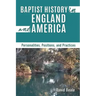 Baptist History in England and America: Personalities, Positions, and Practices