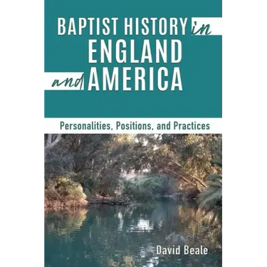 Baptist History in England and America: Personalities, Positions, and Practices