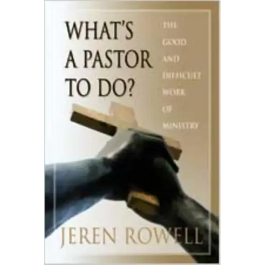 What's a Pastor to Do?: The Good and Difficult Work of Ministry