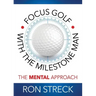 Focus Golf with the Milestone Man: The Mental Approach