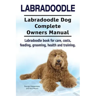 Labradoodle. Labradoodle Dog Complete Owners Manual. Labradoodle book for care, costs, feeding, grooming, health and training.