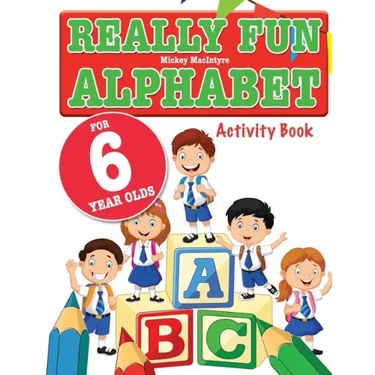 Really Fun Alphabet For 6 Year Olds: A fun & educational alphabet activity book for six year old children