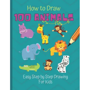 How to Draw 100 Animals: Simple Step-by-Step Way To Draw Animals - Elephants, Tigers, Dogs, Cats, Horses, Birds, Fish, And More - A Drawing Gui