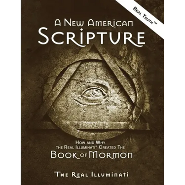 A New American Scripture: How and Why the Real Illuminati(R) Created the Book of Mormon