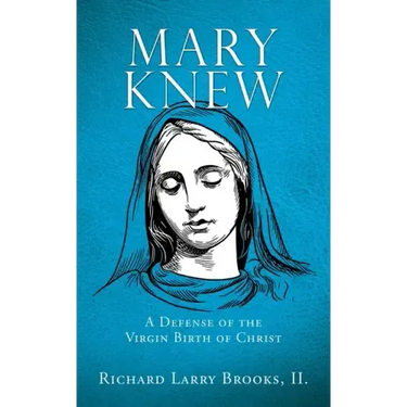 Mary Knew: A Defense of the Virgin Birth of Christ