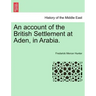 An Account of the British Settlement at Aden, in Arabia.