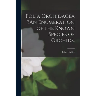 Folia Orchidacea ?An Enumeration of the Known Species of Orchids.