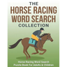 The Horse Racing Word Search Collection: Large Print Word Search Puzzle Book About Horse Racing Racehorse Champions, Jockeys, Trainers... & More Horse