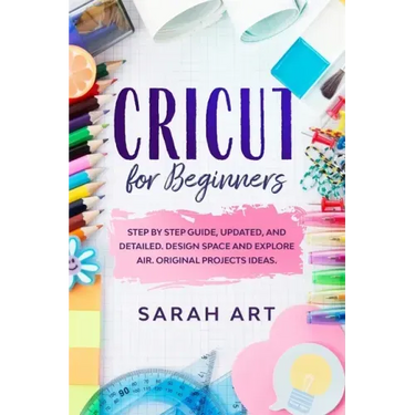 Cricut for Beginners: A Cricut Maker Guide for Beginners with Understandable Guidelines to Install and Master the Machine, New Original Proj