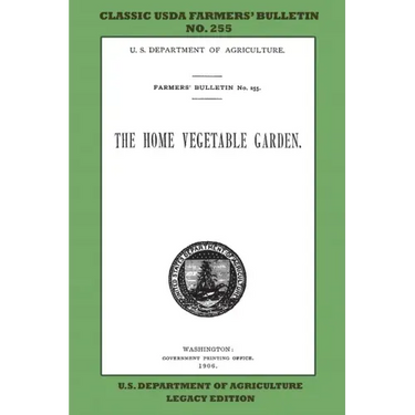 The Home Vegetable Garden (Legacy Edition): The Classic USDA Farmers' Bulletin No. 255 With Tips And Traditional Methods In Sustainable Gardening And