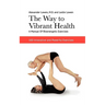 The Way to Vibrant Health: A Manual of Bioenergetic Exercises: 100 Innovative and Powerful Exercises