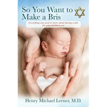So You Want to Make a Bris: Everything You Need to Know About Having a Bris for Your Newborn Son