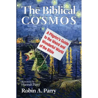 The Biblical Cosmos: A Pilgrim's Guide to the Weird and Wonderful World of the Bible