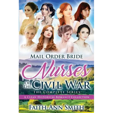 Mail Order Bride: Nurses Of The Civil War: The Complete Series: A Clean Historical Romance Collection