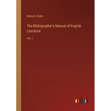 The Bibliographer's Manual of English Literature: Vol. I