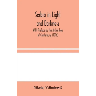 Serbia in Light and Darkness: With Preface by the Archbishop of Canterbury, (1916)