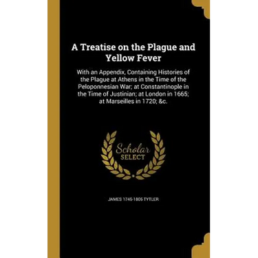 A Treatise on the Plague and Yellow Fever: With an Appendix, Containing Histories of the Plague at Athens in the Time of the Peloponnesian War; at Con