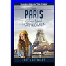 Paris: The Complete Insider´s Guide for Women Traveling To Paris: Travel France Europe Guidebook (Europe France General Short