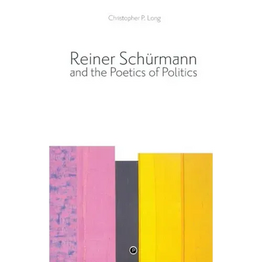 Reiner Schürmann and the Poetics of Politics