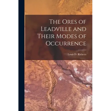 The Ores of Leadville and Their Modes of Occurrence