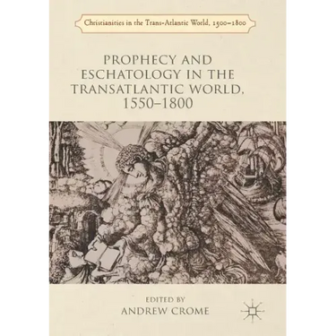 Prophecy and Eschatology in the Transatlantic World, 1550-1800