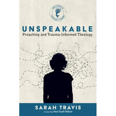 Unspeakable: Preaching and Trauma-Informed Theology