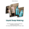 Liquid Soap Making: 32 Amazing Organic Conditioning Shampoos, Moisturizing Hand Soaps And Herbal Shower Gels Recipes For All Skin Types: (
