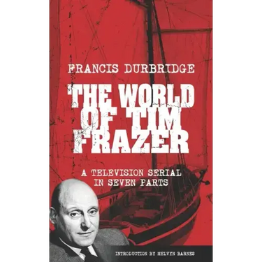 The World Of Tim Frazer (Script of the seven part television serial)